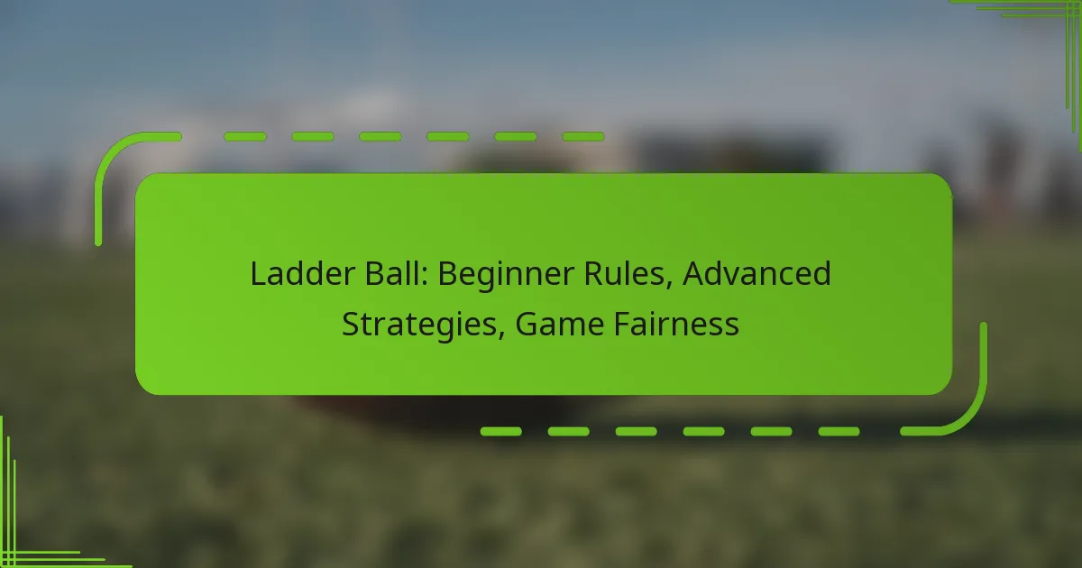 Ladder Ball: Beginner Rules, Advanced Strategies, Game Fairness