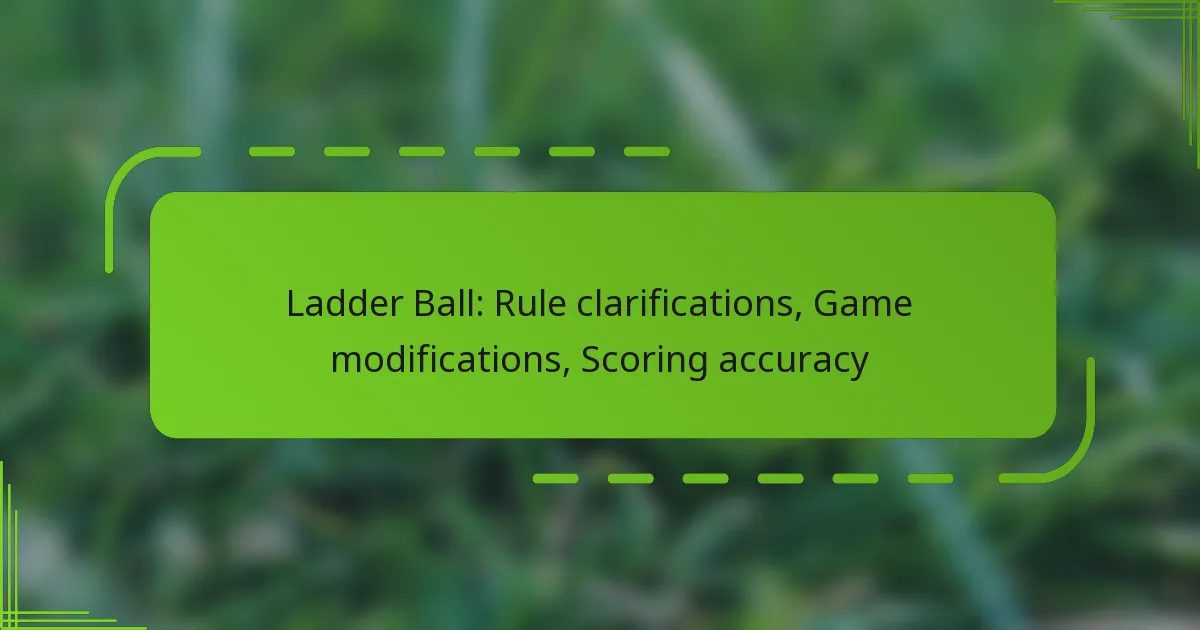 Ladder Ball: Rule clarifications, Game modifications, Scoring accuracy