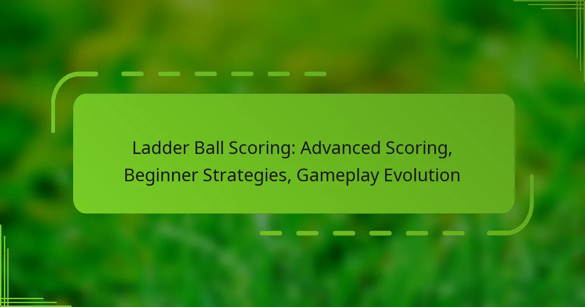 Ladder Ball Scoring: Advanced Scoring, Beginner Strategies, Gameplay Evolution