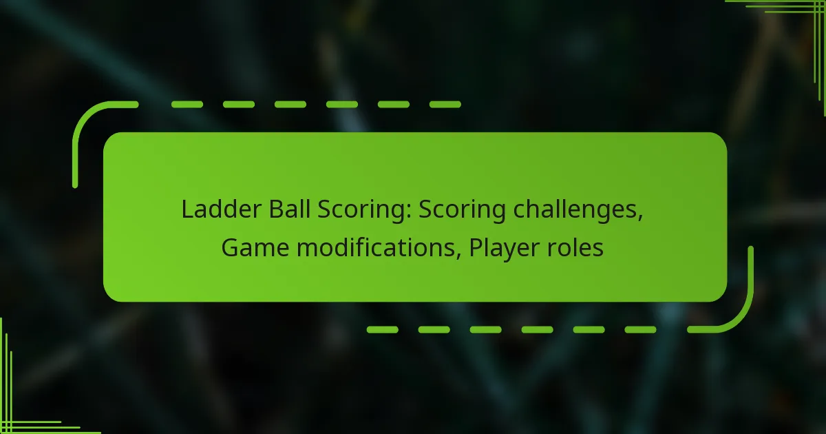 Ladder Ball Scoring: Scoring challenges, Game modifications, Player roles