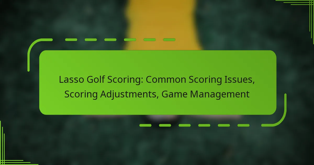 Lasso Golf Scoring: Common Scoring Issues, Scoring Adjustments, Game Management