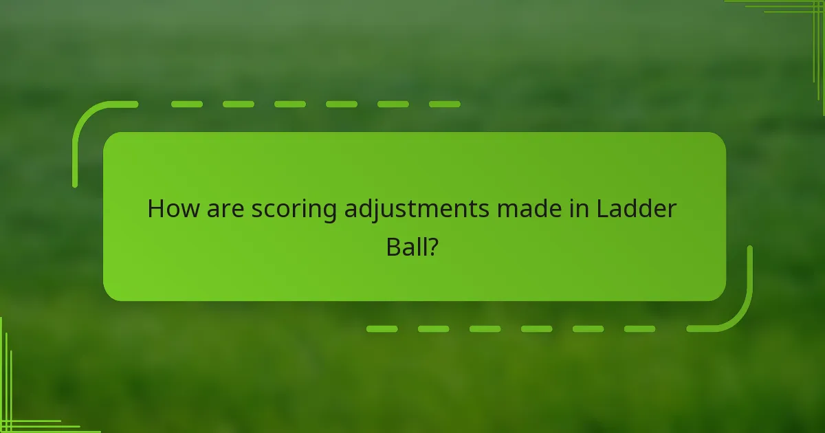 How are scoring adjustments made in Ladder Ball?