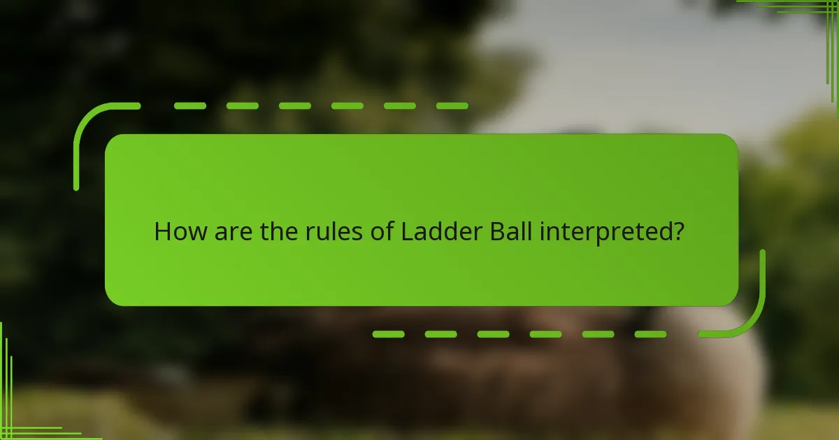 How are the rules of Ladder Ball interpreted?