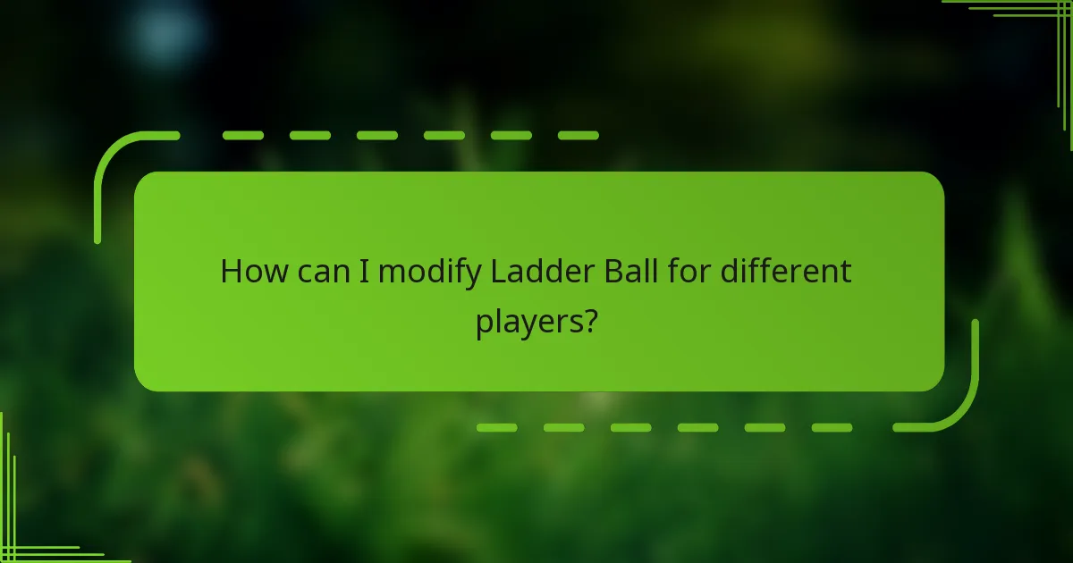 How can I modify Ladder Ball for different players?