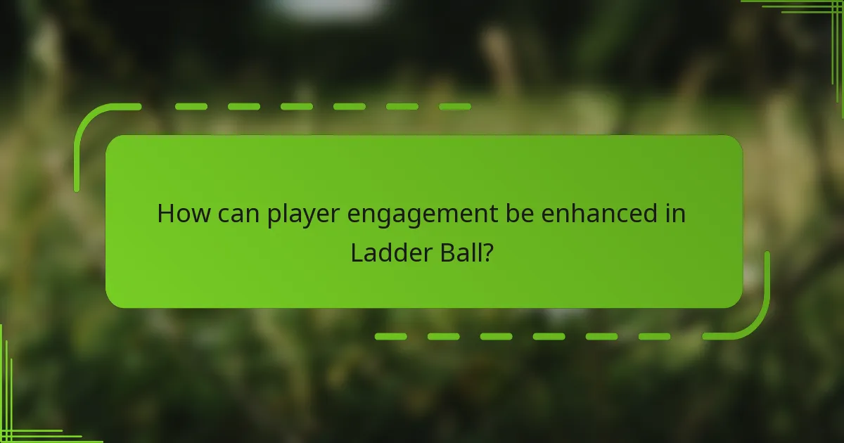 How can player engagement be enhanced in Ladder Ball?