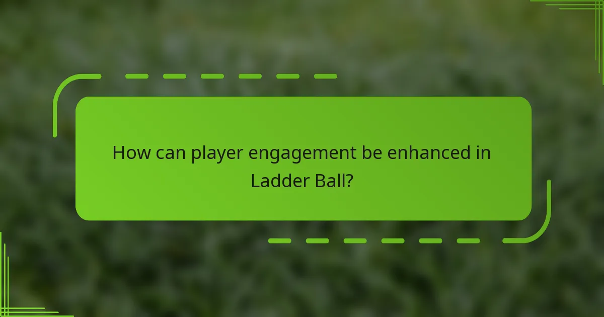 How can player engagement be enhanced in Ladder Ball?
