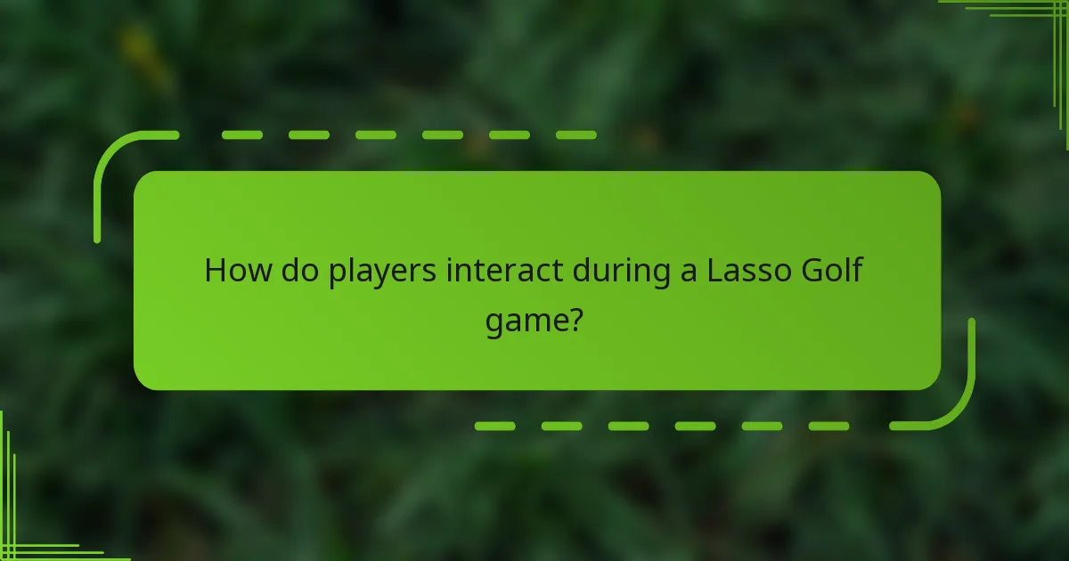 How do players interact during a Lasso Golf game?