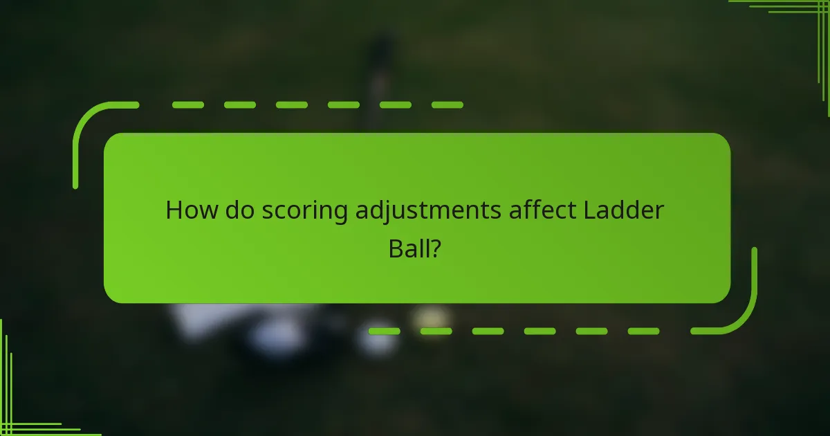 How do scoring adjustments affect Ladder Ball?