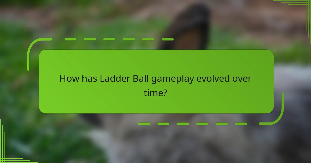 How has Ladder Ball gameplay evolved over time?