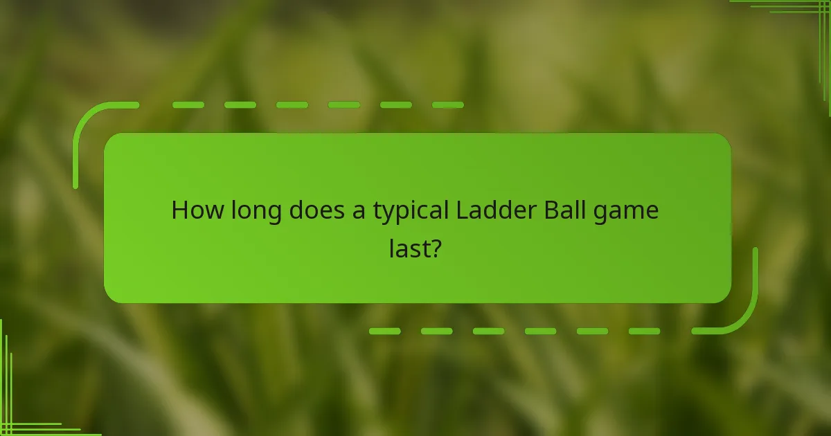 How long does a typical Ladder Ball game last?
