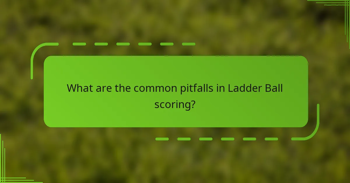 What are the common pitfalls in Ladder Ball scoring?