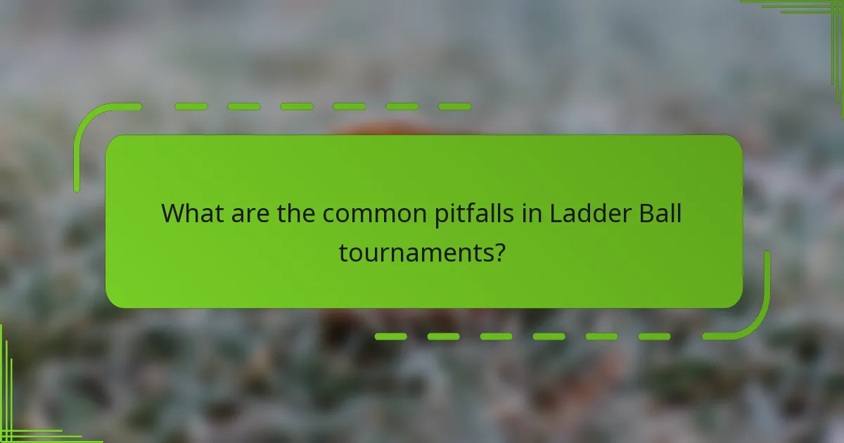 What are the common pitfalls in Ladder Ball tournaments?