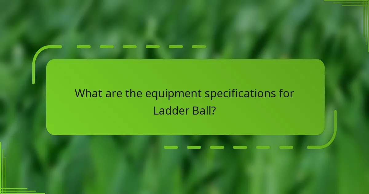 What are the equipment specifications for Ladder Ball?