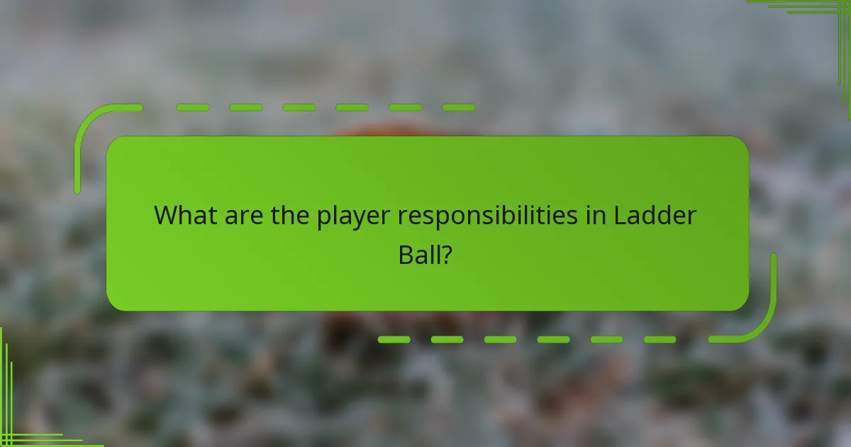 What are the player responsibilities in Ladder Ball?
