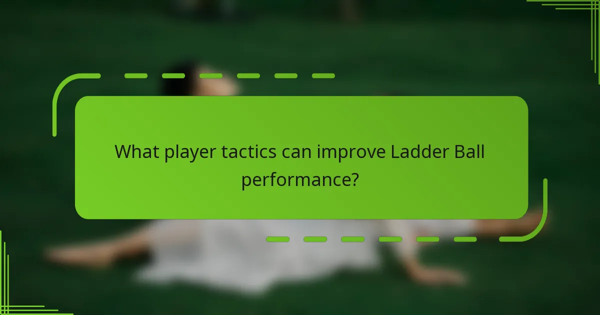 What player tactics can improve Ladder Ball performance?