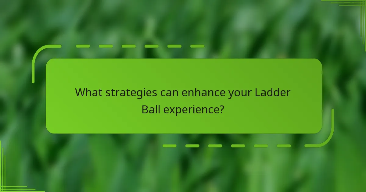 What strategies can enhance your Ladder Ball experience?