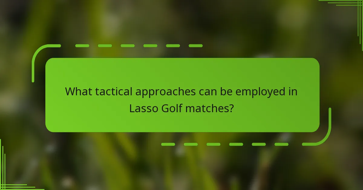 What tactical approaches can be employed in Lasso Golf matches?