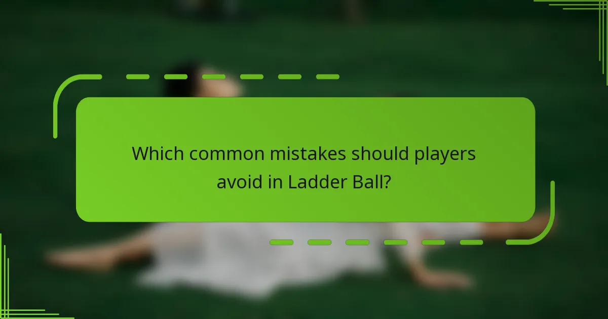 Which common mistakes should players avoid in Ladder Ball?